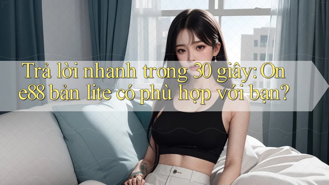 Trả lời nhanh trong 30 giây: One88 bản lite có phù hợp với bạn? Trả lời nhanh trong 30 giây: One88 bản lite có phù hợp với bạn?