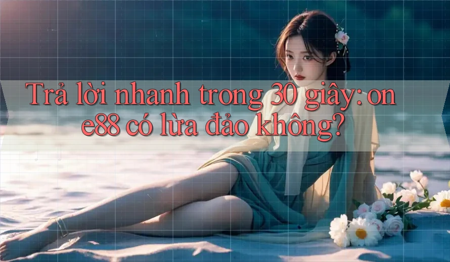 Trả lời nhanh trong 30 giây: one88 có lừa đảo không?