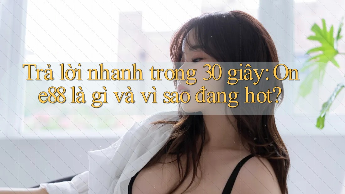 Trả lời nhanh trong 30 giây: One88 là gì và vì sao đang hot?