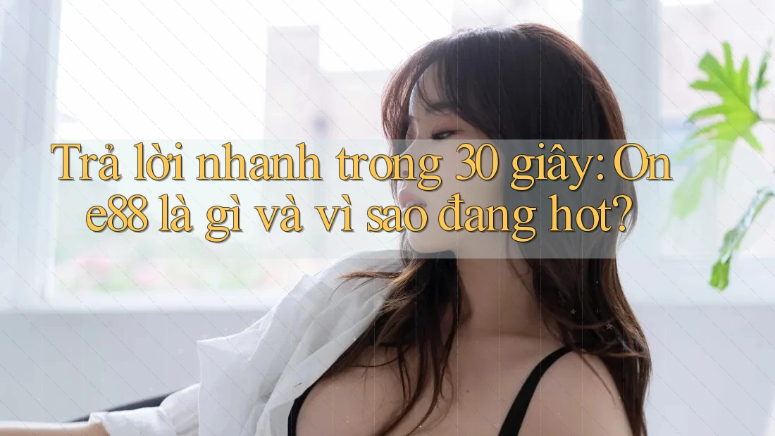 Trả lời nhanh trong 30 giây: One88 là gì và vì sao đang hot?