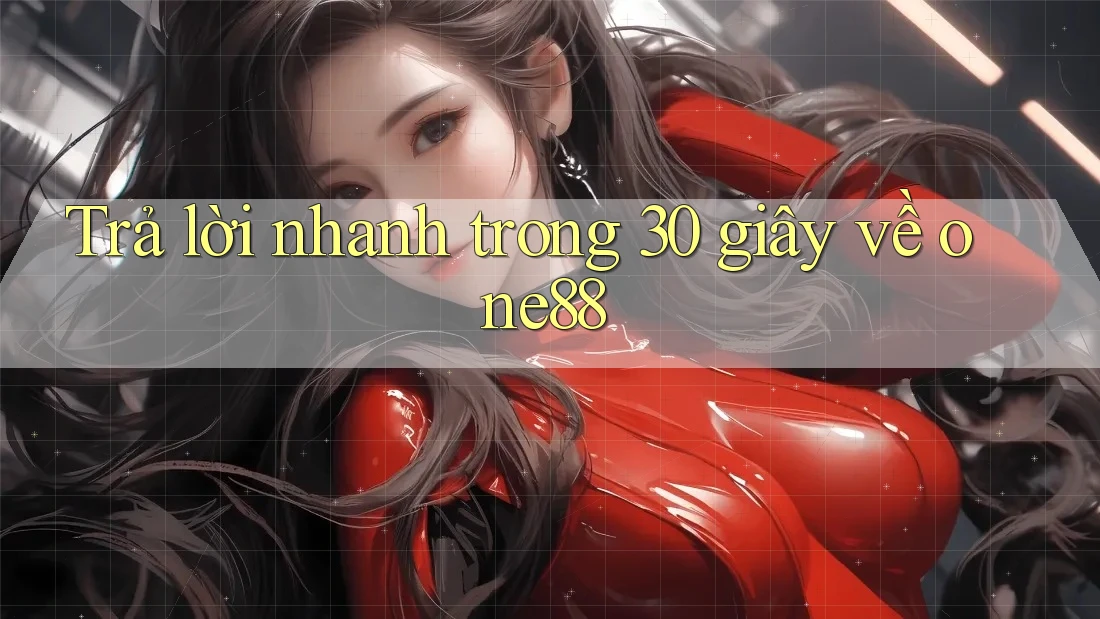 Trả lời nhanh trong 30 giây về one88