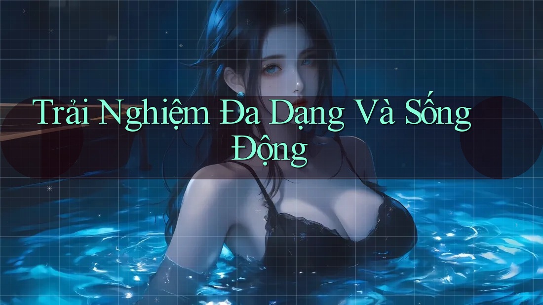 Trải Nghiệm Đa Dạng Và Sống Động