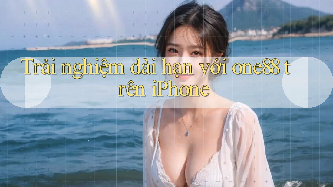 Trải nghiệm dài hạn với one88 trên iPhone
