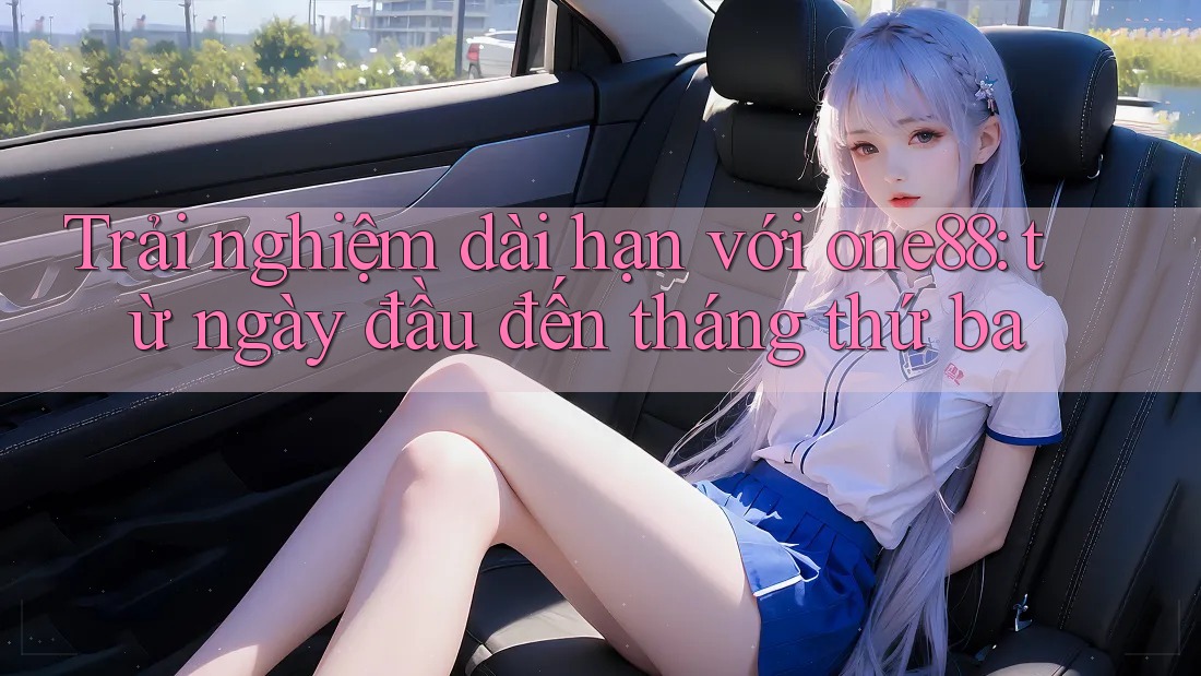 Trải nghiệm dài hạn với one88: từ ngày đầu đến tháng thứ ba Trải nghiệm dài hạn với one88: từ ngày đầu đến tháng thứ ba