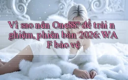Vì sao nên One88 để trải nghiệm, phiên bản 2026 WAF bảo vệ