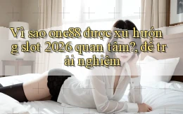 Vì sao one88 được xu hướng slot 2026 quan tâm, để trải nghiệm