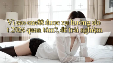 Vì sao one88 được xu hướng slot 2026 quan tâm, để trải nghiệm